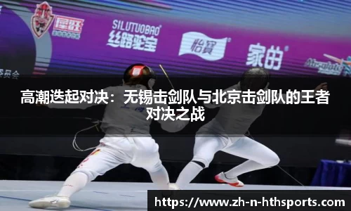 高潮迭起对决：无锡击剑队与北京击剑队的王者对决之战